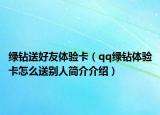绿钻送好友体验卡（qq绿钻体验卡怎么送别人简介介绍）