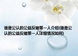 谁是公认的公益反赌第一人介绍(谁是公认的公益反赌第一人详细情况如何)