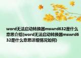 word无法启动转换器mswrd632是什么意思介绍(word无法启动转换器mswrd632是什么意思详细情况如何)