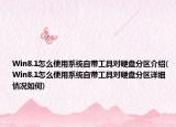 Win8.1怎么使用系统自带工具对硬盘分区介绍(Win8.1怎么使用系统自带工具对硬盘分区详细情况如何)