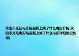 沈阳市光陆电影院最新上映了什么电影介绍(沈阳市光陆电影院最新上映了什么电影详细情况如何)