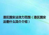 港区国安法效力范围（港区国安法是什么简介介绍）
