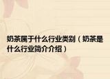 奶茶属于什么行业类别（奶茶是什么行业简介介绍）