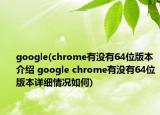 google(chrome有没有64位版本介绍 google chrome有没有64位版本详细情况如何)