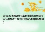 infinite参加过什么节目或综艺介绍(infinite参加过什么节目或综艺详细情况如何)