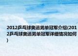 2012乒乓球奥运男单冠军介绍(2012乒乓球奥运男单冠军详细情况如何)