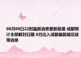 08月09日22时最新消息更新报道 成都预计全部解封日期 8月出入成都最新规定政策消息