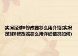 实况足球8修改器怎么用介绍(实况足球8修改器怎么用详细情况如何)