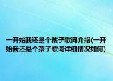 一开始我还是个孩子歌词介绍(一开始我还是个孩子歌词详细情况如何)