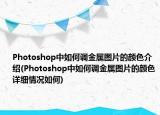 Photoshop中如何调金属图片的颜色介绍(Photoshop中如何调金属图片的颜色详细情况如何)