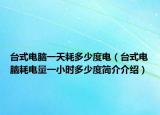 台式电脑一天耗多少度电（台式电脑耗电量一小时多少度简介介绍）