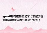 gmail邮箱密码忘记了（忘记了谷歌邮箱的密码怎么办简介介绍）