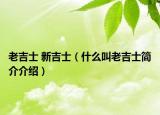 老吉士 新吉士（什么叫老吉士简介介绍）