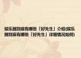 娱乐圈到底有哪些「好先生」介绍(娱乐圈到底有哪些「好先生」详细情况如何)