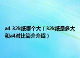 a4 32k纸哪个大（32k纸是多大和a4对比简介介绍）
