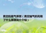 真空机吸气原理（真空抽气机利用了什么原理简介介绍）