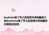bachelor除了学士的意思外其他翻译介绍(bachelor除了学士的意思外其他翻译详细情况如何)