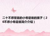 二十不惑里面的小卷是谁的孩子（20不惑小卷是谁简介介绍）