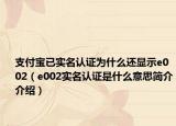 支付宝已实名认证为什么还显示e002（e002实名认证是什么意思简介介绍）