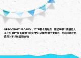 OPPO(X909T 和 OPPO U707T哪个更好点   用起来哪个更值得入手介绍 OPPO X909T 和 OPPO U707T哪个更好点   用起来哪个更值得入手详细情况如何)