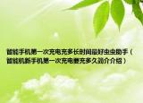 智能手机第一次充电充多长时间最好虫虫助手（智能机新手机第一次充电要充多久简介介绍）