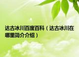 达古冰川百度百科（达古冰川在哪里简介介绍）