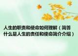 人生的职责和使命如何理解（简答什么是人生的责任和使命简介介绍）