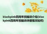 blackpink四周年祝福语介绍(blackpink四周年祝福语详细情况如何)