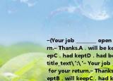 –(Your job ________ open for your return.– Thanks.A．will be keptB．will keepC．had keptD．had been kept