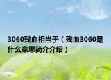 3060残血相当于（残血3060是什么意思简介介绍）