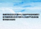 有哪些适合在任天堂NS上玩的FPS类游戏推荐介绍(有哪些适合在任天堂NS上玩的FPS类游戏推荐详细情况如何)