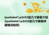 ipadmini\a1432是几寸屏幕介绍(ipadmini\a1432是几寸屏幕详细情况如何)
