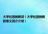 大学社团纳新词（大学社团纳新的意义简介介绍）