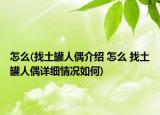 怎么(找土罐人偶介绍 怎么 找土罐人偶详细情况如何)