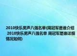 2010快乐男声八强名单(周冠军是谁介绍 2010快乐男声八强名单 周冠军是谁详细情况如何)