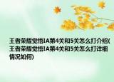 王者荣耀觉悟IA第4关和5关怎么打介绍(王者荣耀觉悟IA第4关和5关怎么打详细情况如何)