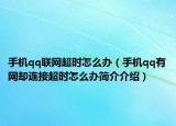 手机qq联网超时怎么办（手机qq有网却连接超时怎么办简介介绍）