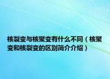 核裂变与核聚变有什么不同（核聚变和核裂变的区别简介介绍）