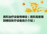 男科治疗设备有哪些（男科需要用到哪些医疗设备简介介绍）