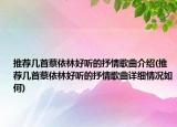推荐几首蔡依林好听的抒情歌曲介绍(推荐几首蔡依林好听的抒情歌曲详细情况如何)