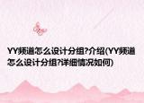 YY频道怎么设计分组?介绍(YY频道怎么设计分组?详细情况如何)