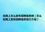 在网上怎么发布招聘信息啊（怎么在网上发布招聘信息简介介绍）