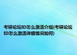 考研论坛ID怎么激活介绍(考研论坛ID怎么激活详细情况如何)