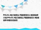 POLO1.4动力够用么?驾驶感觉比1.6的差很多介绍(POLO1.4动力够用么?驾驶感觉比1.6的差很多详细情况如何)
