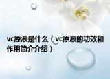 vc原液是什么（vc原液的功效和作用简介介绍）