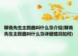 聊斋先生主题曲叫什么急介绍(聊斋先生主题曲叫什么急详细情况如何)