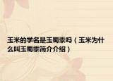 玉米的学名是玉蜀黍吗（玉米为什么叫玉蜀黍简介介绍）