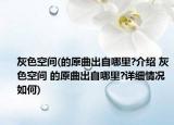 灰色空间(的原曲出自哪里?介绍 灰色空间 的原曲出自哪里?详细情况如何)