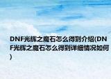 DNF光辉之魔石怎么得到介绍(DNF光辉之魔石怎么得到详细情况如何)