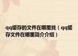 qq缓存的文件在哪里找（qq缓存文件在哪里简介介绍）